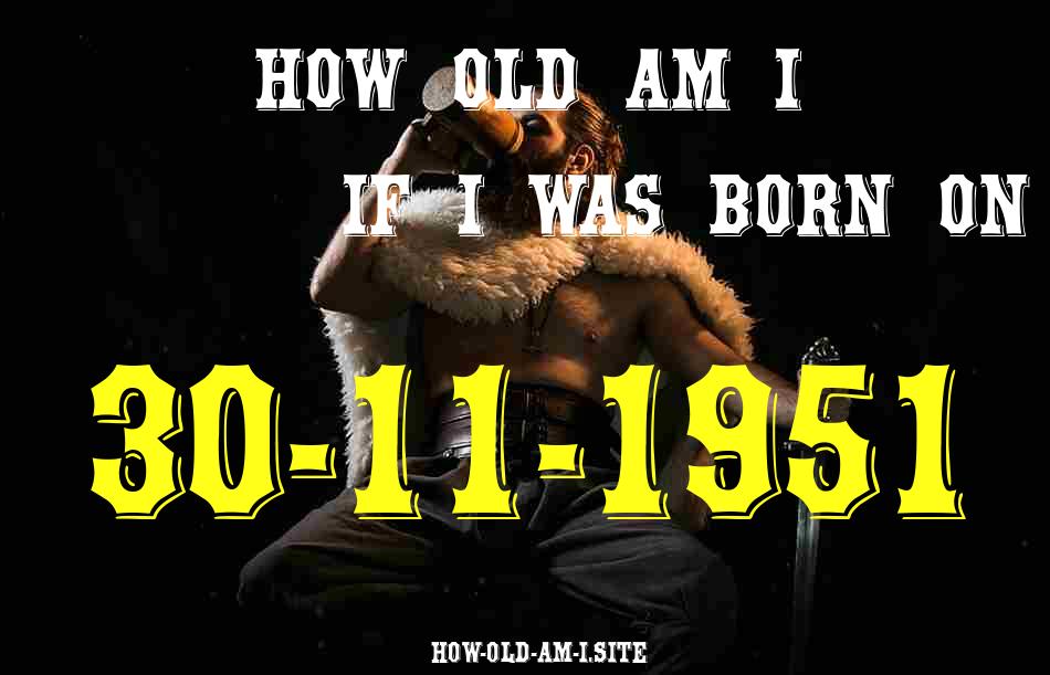 ᐈ Born On 30 November 1951 My Age in 2024? [100% ACCURATE Age Calculator!]