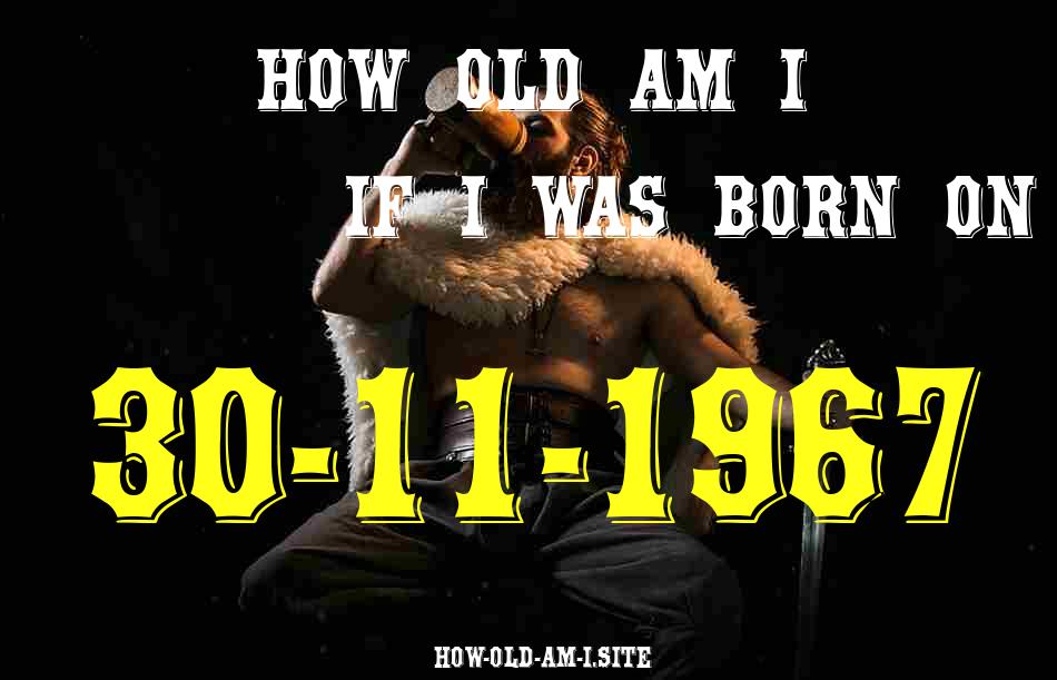 ᐈ Born On 30 November 1967 My Age in 2024? [100% ACCURATE Age Calculator!]