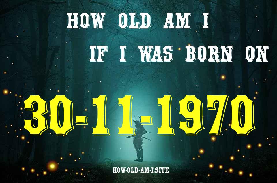 ᐈ Born On 30 November 1970 My Age in 2024? [100% ACCURATE Age Calculator!]