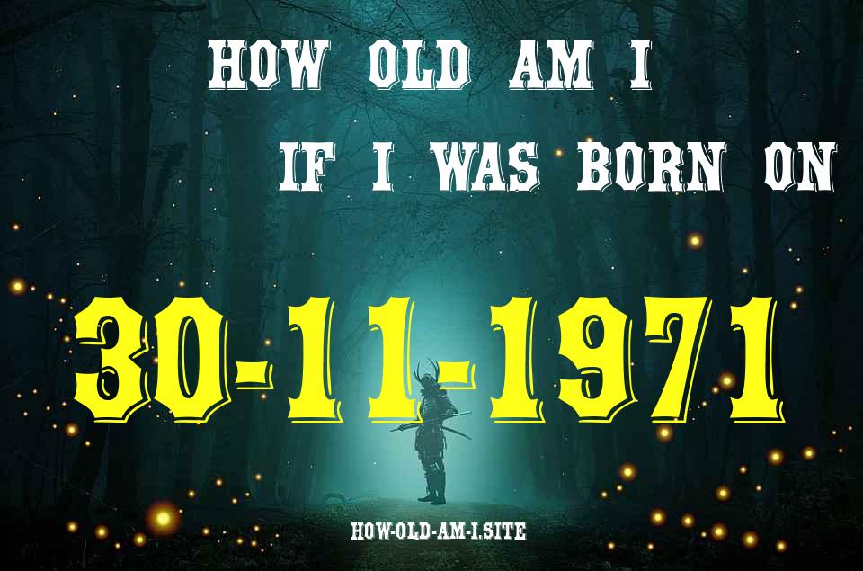 ᐈ Born On 30 November 1971 My Age in 2024? [100% ACCURATE Age Calculator!]