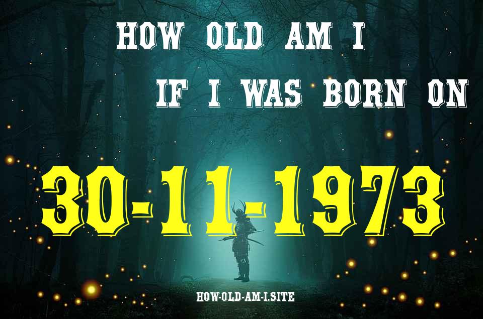 ᐈ Born On 30 November 1973 My Age in 2024? [100% ACCURATE Age Calculator!]