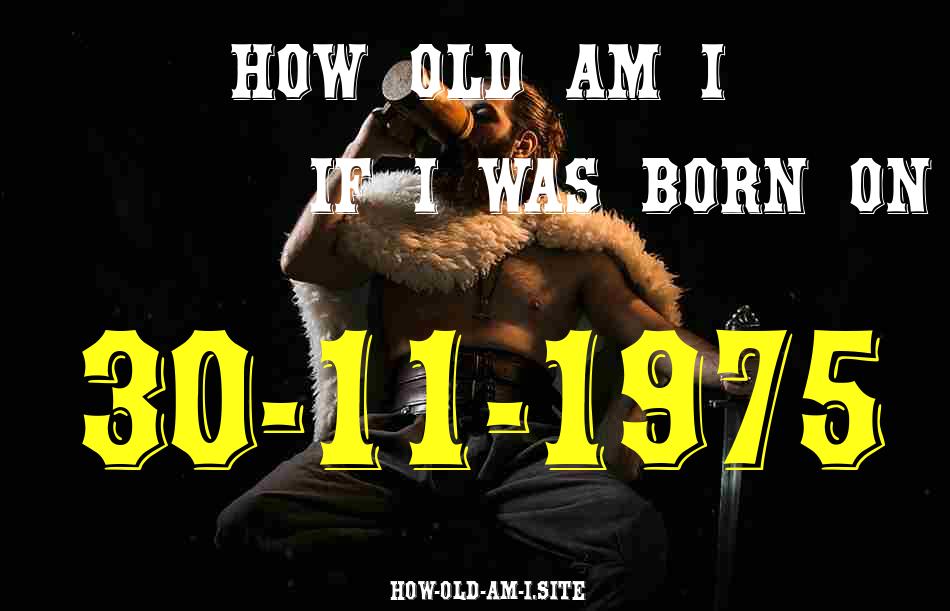 ᐈ Born On 30 November 1975 My Age in 2024? [100% ACCURATE Age Calculator!]
