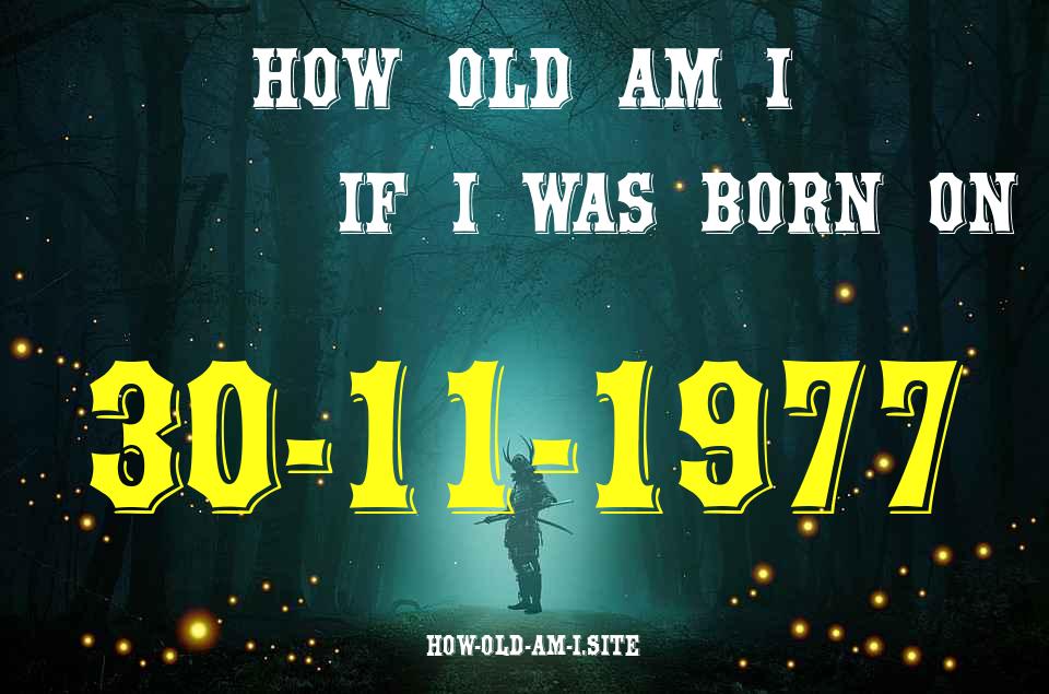 ᐈ Born On 30 November 1977 My Age in 2024? [100% ACCURATE Age Calculator!]