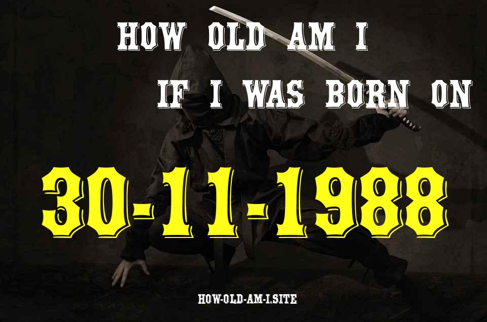 ᐈ Born On 30 November 1988 My Age in 2024? [100% ACCURATE Age Calculator!]