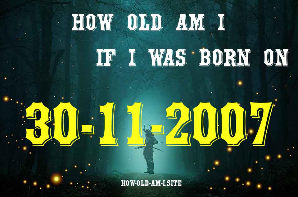 ᐈ Born On 30 November 2007 My Age in 2024? [100% ACCURATE Age Calculator!]