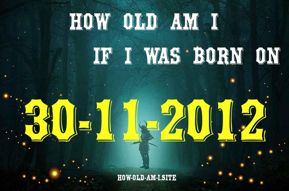 ᐈ Born On 30 November 2012 My Age in 2024? [100% ACCURATE Age Calculator!]