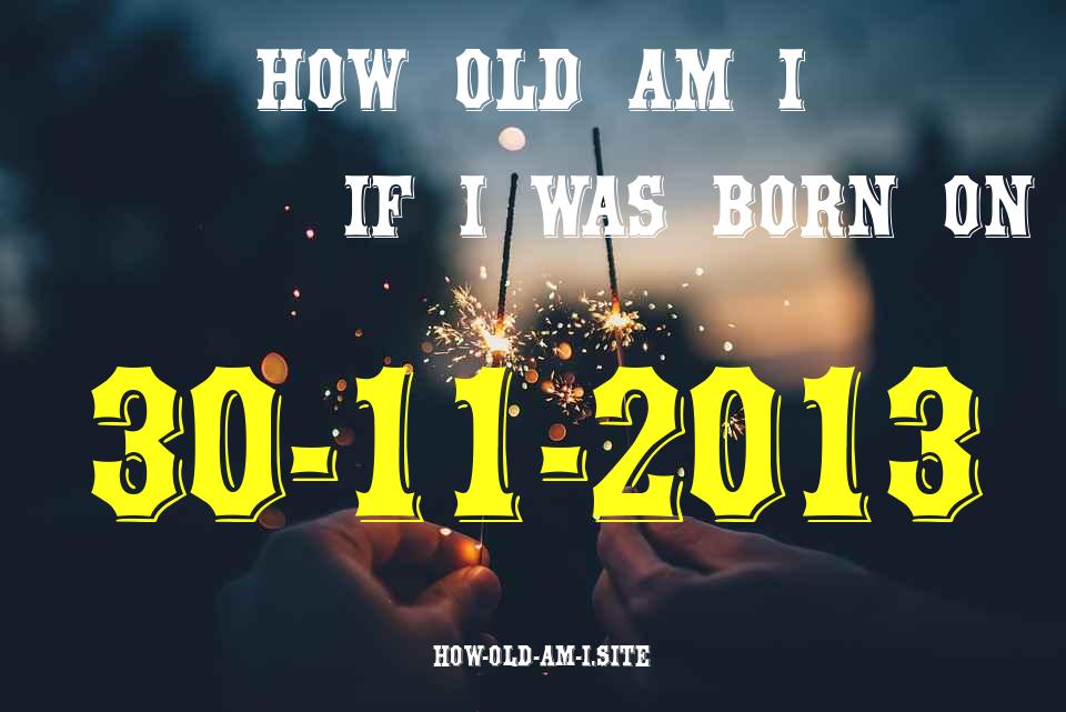 ᐈ Born On 30 November 2013 My Age in 2024? [100% ACCURATE Age Calculator!]