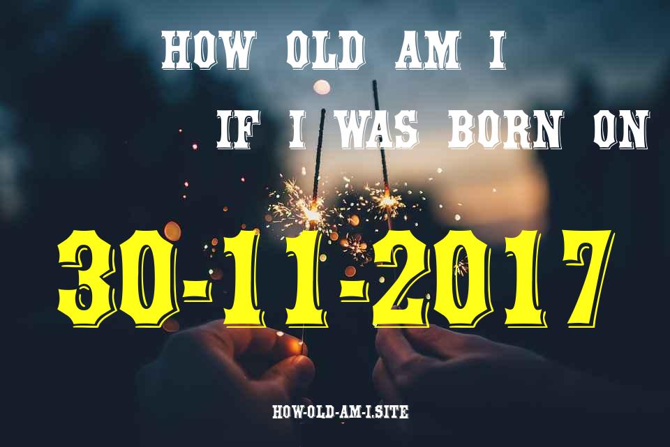 ᐈ Born On 30 November 2017 My Age in 2024? [100% ACCURATE Age Calculator!]