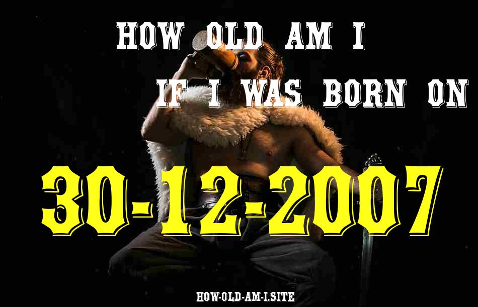 ᐈ Born On 30 December 2007 My Age in 2024? [100% ACCURATE Age Calculator!]