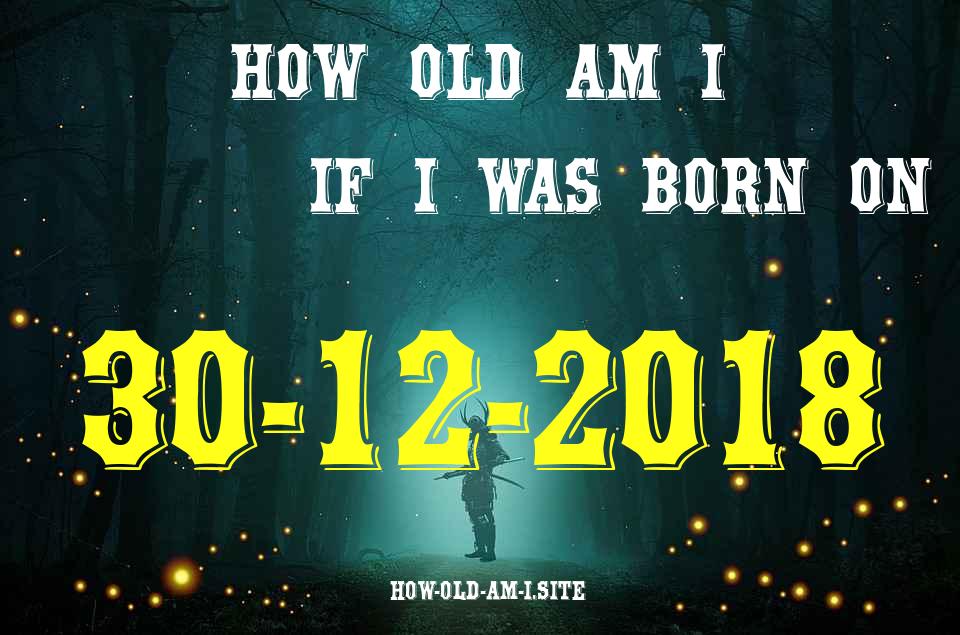 ᐈ Born On 30 December 2018 My Age in 2024? [100% ACCURATE Age Calculator!]