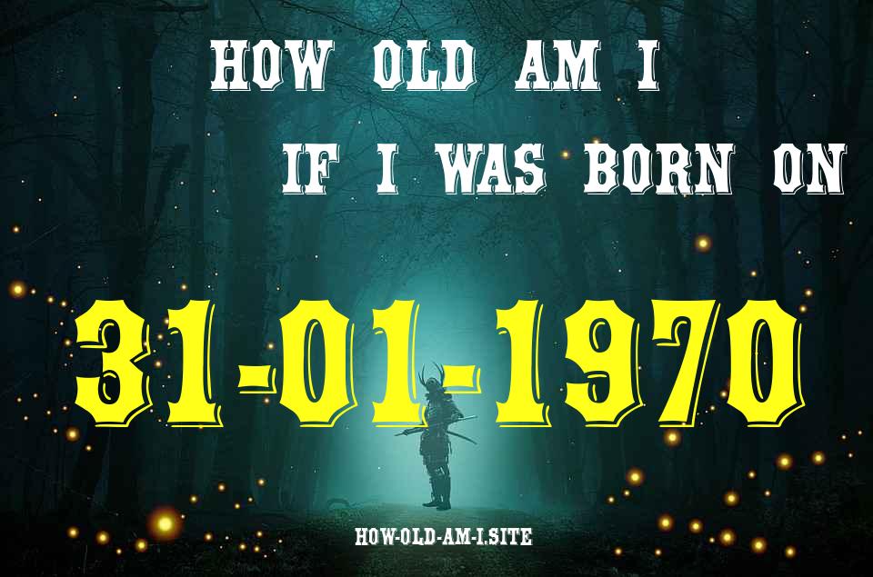 ᐈ Born On 31 January 1970 My Age in 2024? [100% ACCURATE Age Calculator!]