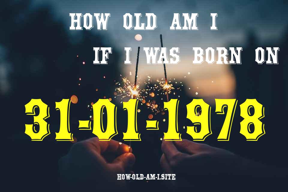 ᐈ Born On 31 January 1978 My Age in 2024? [100% ACCURATE Age Calculator!]