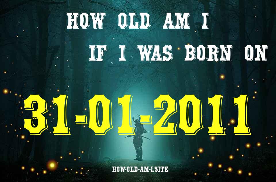 ᐈ Born On 31 January 2011 My Age in 2024? [100% ACCURATE Age Calculator!]