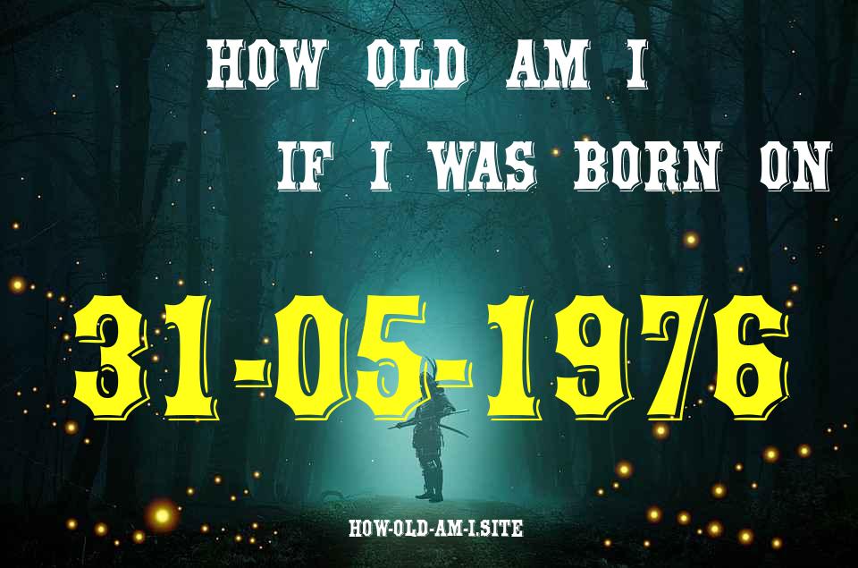 ᐈ Born On 31 May 1976 My Age in 2024? [100% ACCURATE Age Calculator!]