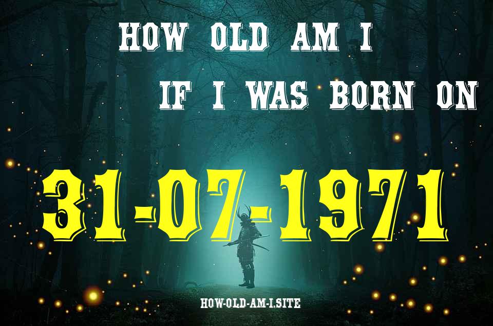 ᐈ Born On 31 July 1971 My Age in 2024? [100% ACCURATE Age Calculator!]