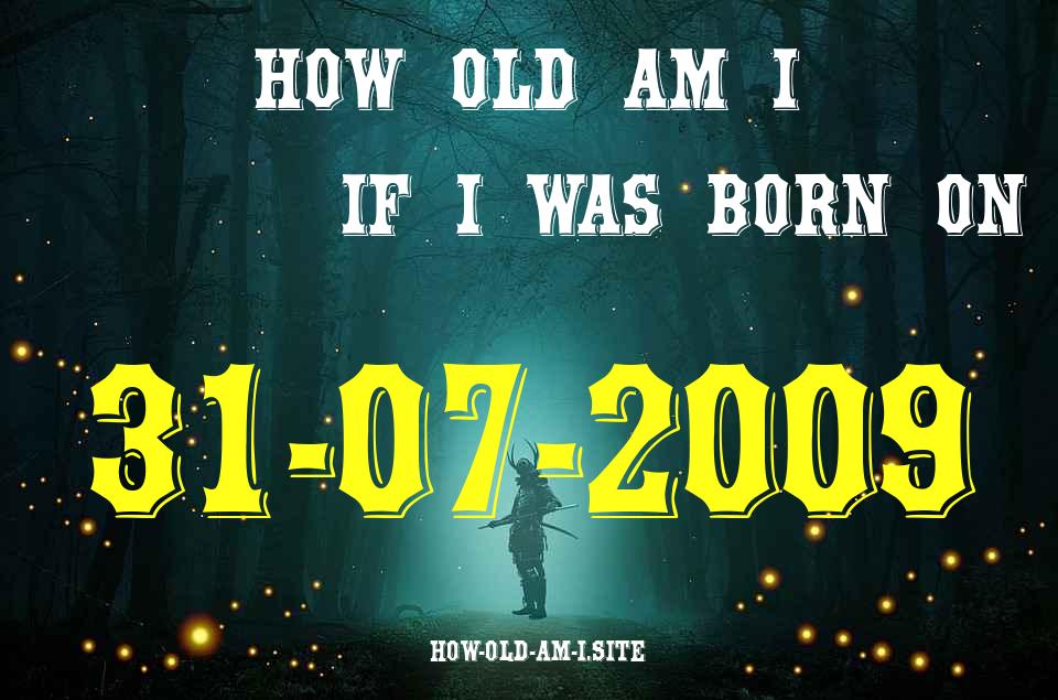 ᐈ Born On 31 July 2009 My Age in 2024? [100% ACCURATE Age Calculator!]