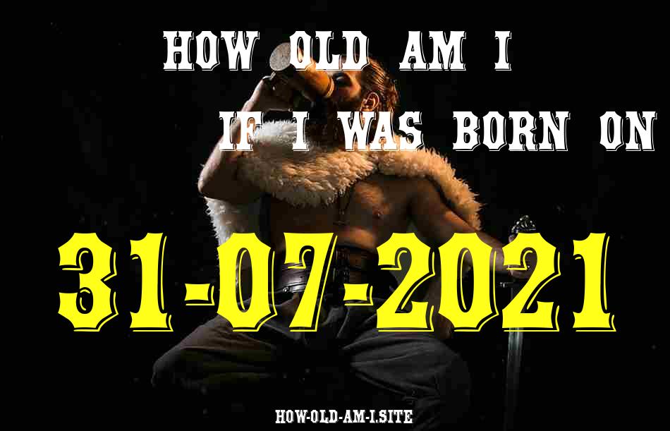 ᐈ Born On 31 July 2021 My Age in 2024? [100% ACCURATE Age Calculator!]