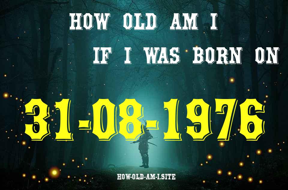 ᐈ Born On 31 August 1976 My Age in 2024? [100% ACCURATE Age Calculator!]