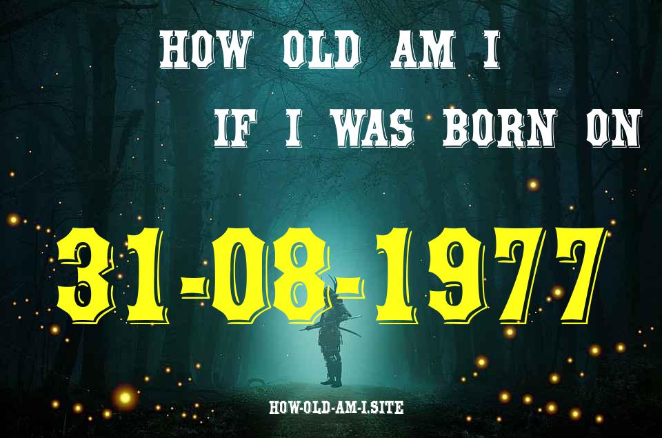 ᐈ Born On 31 August 1977 My Age in 2024? [100% ACCURATE Age Calculator!]