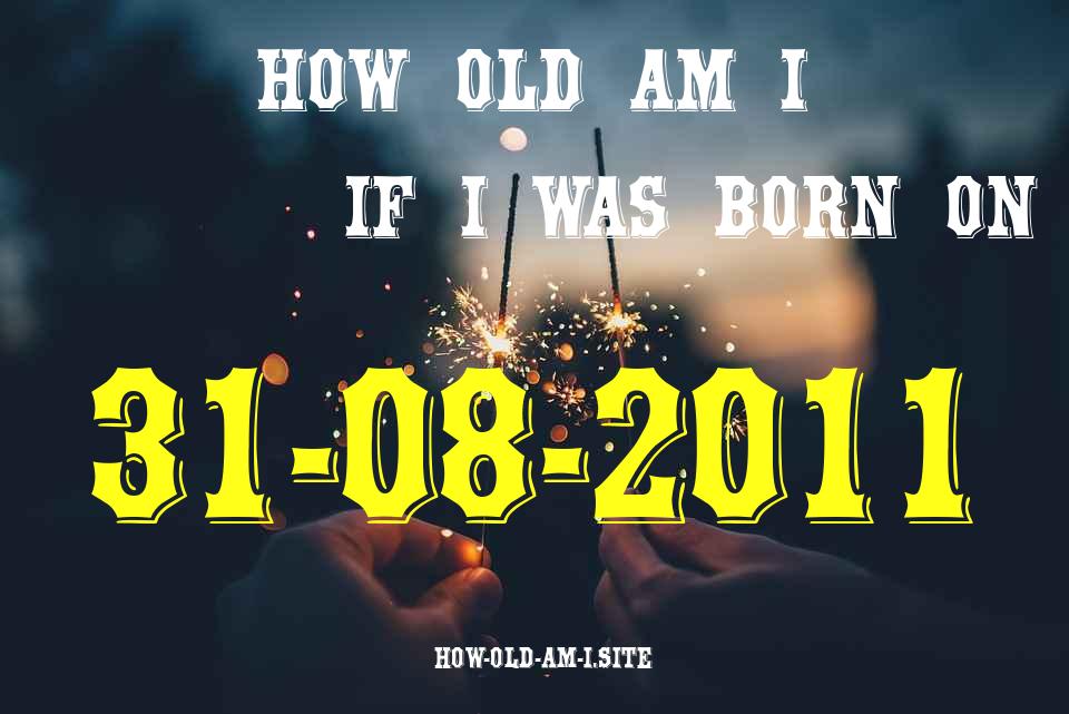ᐈ Born On 31 August 2011 My Age in 2024? [100% ACCURATE Age Calculator!]
