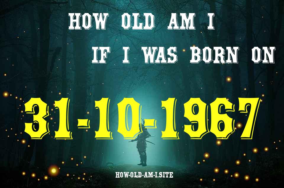 ᐈ Born On 31 October 1967 My Age in 2024? [100% ACCURATE Age Calculator!]