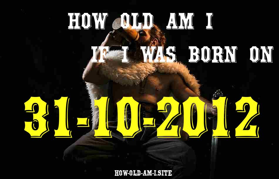 ᐈ Born On 31 October 2012 My Age in 2024? [100% ACCURATE Age Calculator!]