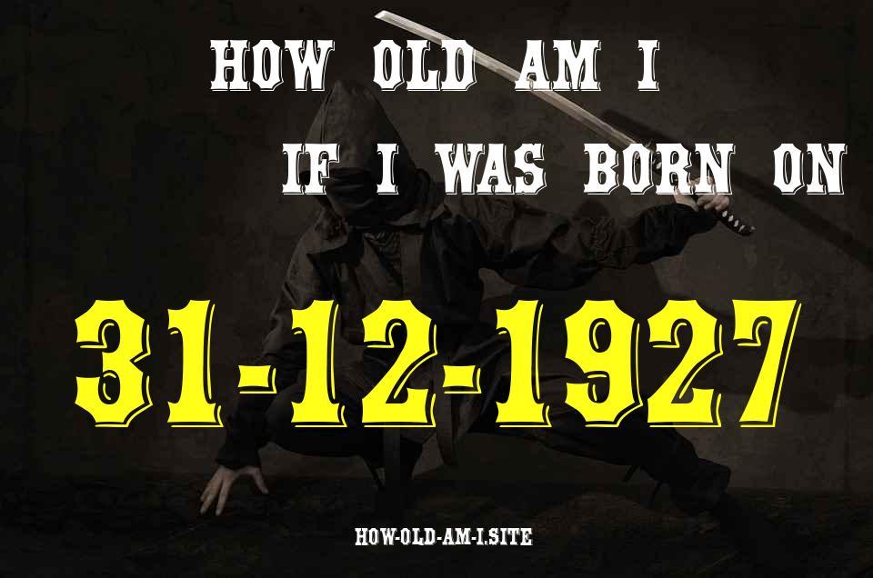 ᐈ Born On 31 December 1927 My Age in 2024? [100% ACCURATE Age Calculator!]
