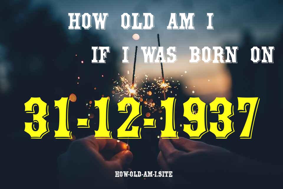 ᐈ Born On 31 December 1937 My Age in 2024? [100% ACCURATE Age Calculator!]