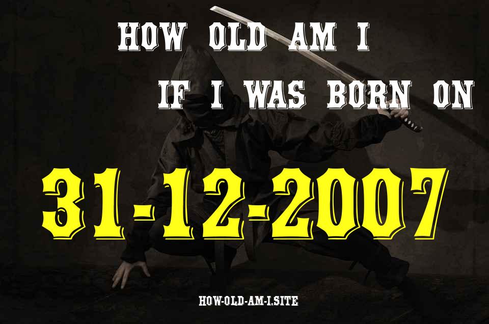 ᐈ Born On 31 December 2007 My Age in 2024? [100% ACCURATE Age Calculator!]