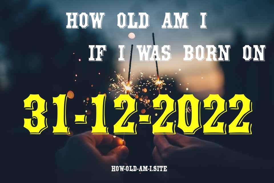 ᐈ Born On 31 December 2022 My Age in 2024? [100% ACCURATE Age Calculator!]